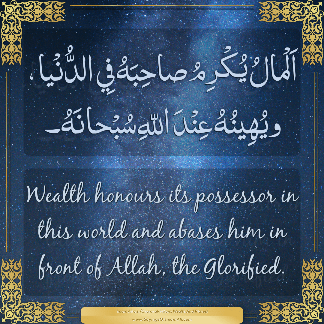 Wealth honours its possessor in this world and abases him in front of...
